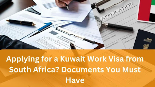 Applying for a Kuwait Work Visa from South Africa? Documents You Must Have