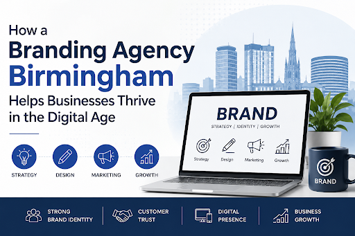 How a Branding Agency Birmingham Helps Businesses Thrive in the Digital Age